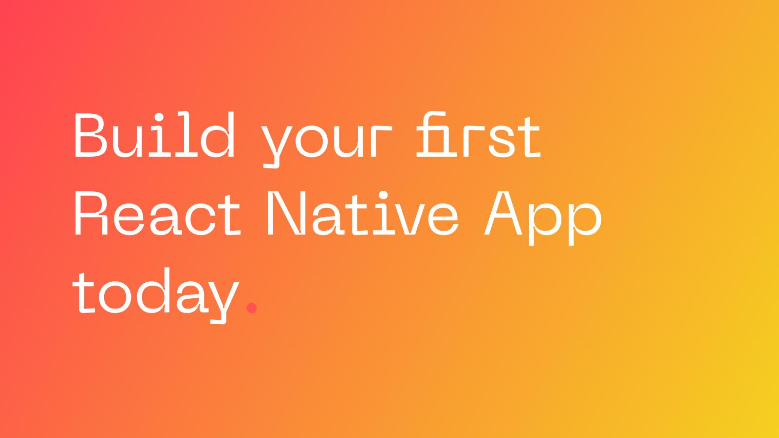 build your first react native app today