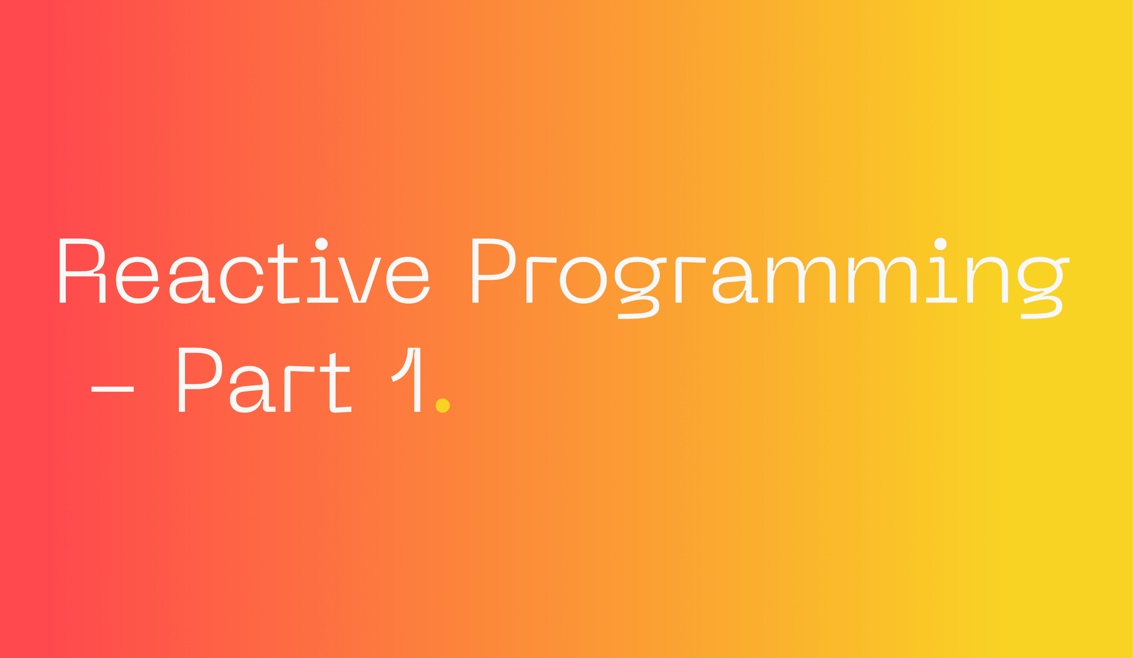 Reactive Programming - Part 1